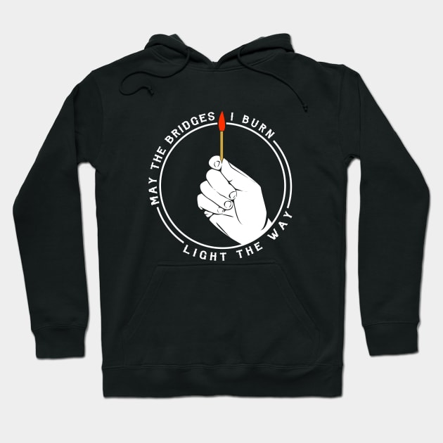 May The Bridges I Burn Light The Way Hoodie by dumbshirts